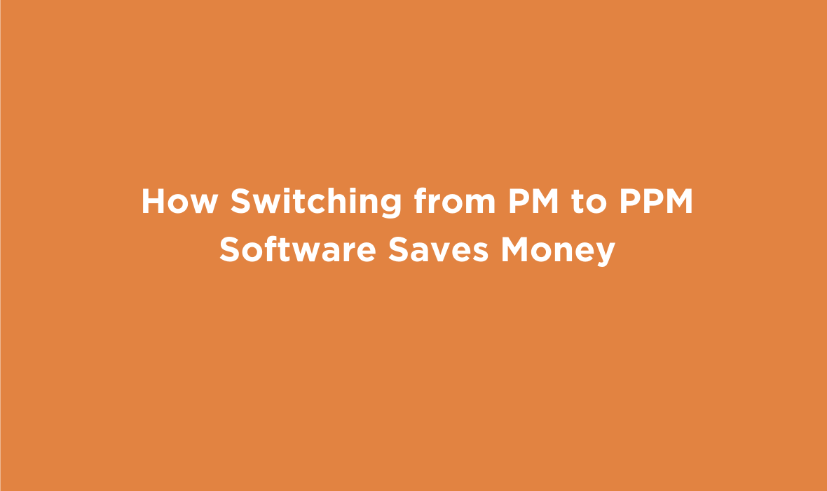 How Switching from PM to PPM Software Saves Money
