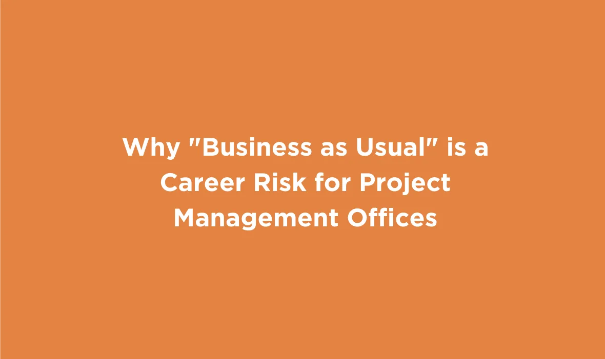 Why Business as Usual is a Career Risk for PMOs